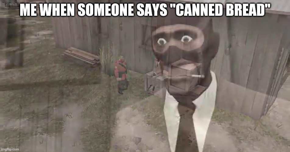 Spy has PTSD | ME WHEN SOMEONE SAYS "CANNED BREAD" | image tagged in spy has ptsd | made w/ Imgflip meme maker