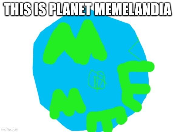 Blank White Template | THIS IS PLANET MEMELANDIA | image tagged in blank white template | made w/ Imgflip meme maker