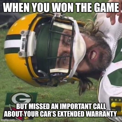 Rodgers Shocked | WHEN YOU WON THE GAME; BUT MISSED AN IMPORTANT CALL ABOUT YOUR CAR’S EXTENDED WARRANTY | image tagged in aaron rodgers | made w/ Imgflip meme maker