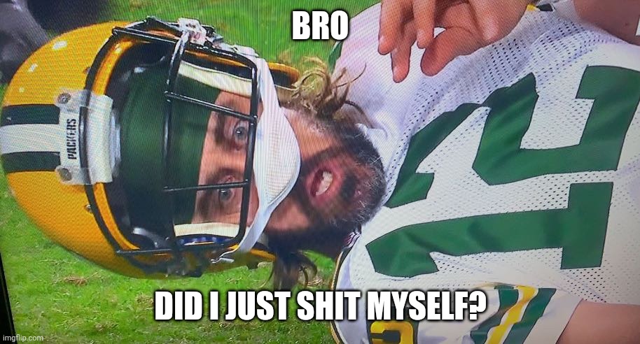 Aaron Rodgers Sack |  BRO; DID I JUST SHIT MYSELF? | image tagged in green bay packers | made w/ Imgflip meme maker