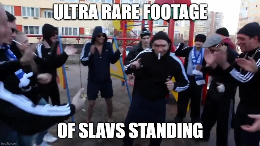 rare footage | ULTRA RARE FOOTAGE; OF SLAVS STANDING | image tagged in slav party,slavs squatting,slav squat,standing slav,slav squat meme,rare slav | made w/ Imgflip meme maker