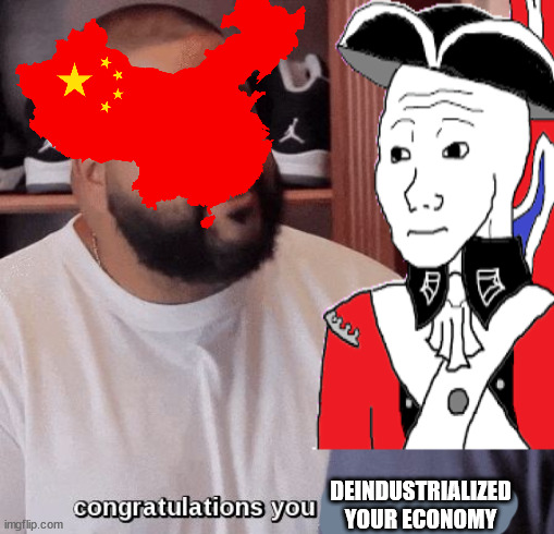 When you send all your manufacturing to China to undercut your working class and make more profits but too much |  DEINDUSTRIALIZED YOUR ECONOMY | image tagged in made in china,china,politics,geopolitics,great britain | made w/ Imgflip meme maker