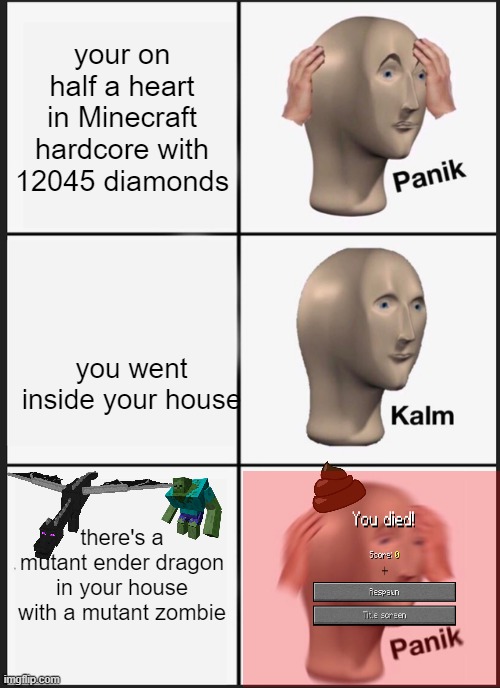 Panik Kalm Panik |  your on half a heart in Minecraft hardcore with 12045 diamonds; you went inside your house; there's a mutant ender dragon in your house with a mutant zombie | image tagged in memes,panik kalm panik | made w/ Imgflip meme maker