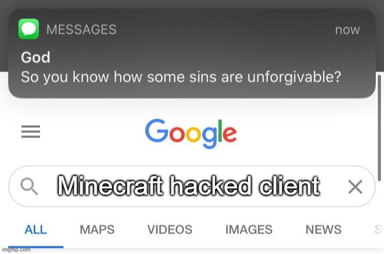 real god????? | Minecraft hacked client | image tagged in so you know how some sins are unforgivable | made w/ Imgflip meme maker