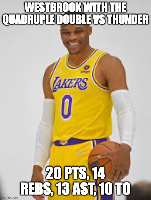 Quadruple DOuble | WESTBROOK WITH THE QUADRUPLE DOUBLE VS THUNDER; 20 PTS, 14 REBS, 13 AST, 10 TO | image tagged in lol,nba memes | made w/ Imgflip meme maker