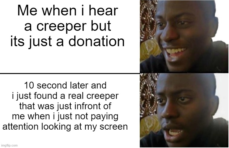 creeper aw man | Me when i hear a creeper but its just a donation; 10 second later and i just found a real creeper that was just infront of me when i just not paying attention looking at my screen | image tagged in disappointed black guy | made w/ Imgflip meme maker