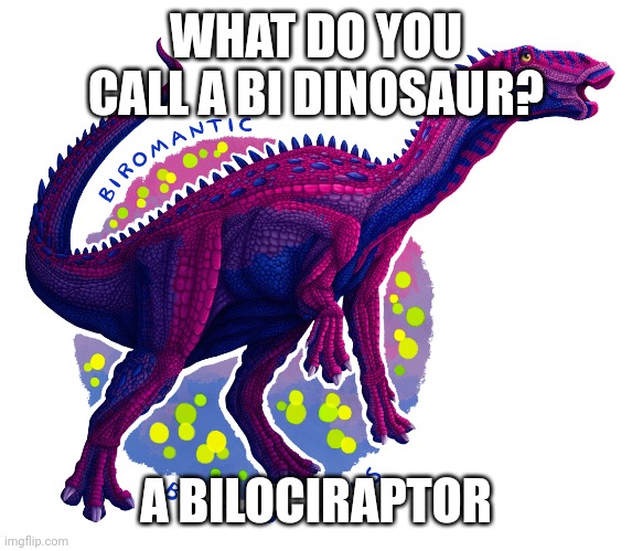 Just realized it would also work as BInosaur, so... | WHAT DO YOU CALL A BI DINOSAUR? A BILOCIRAPTOR | image tagged in dinosaur,bisexual,meme | made w/ Imgflip meme maker