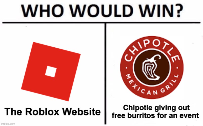 The site crashed again |  The Roblox Website; Chipotle giving out free burritos for an event | image tagged in memes,who would win | made w/ Imgflip meme maker