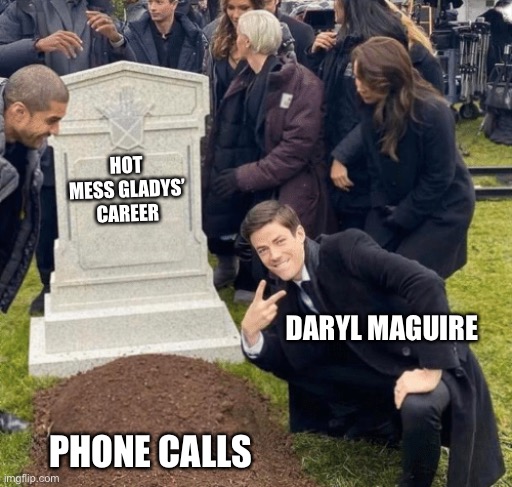 Calls recorded | HOT MESS GLADYS’ CAREER; DARYL MAGUIRE; PHONE CALLS | image tagged in grant gustin over grave,icac,hot mess gladys,premier,phone call | made w/ Imgflip meme maker