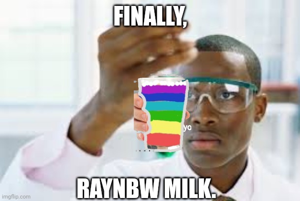 FINALLY | FINALLY, RAYNBW MILK. | image tagged in finally | made w/ Imgflip meme maker