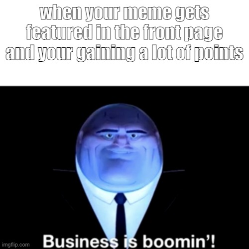 im rich |  when your meme gets featured in the front page and your gaining a lot of points | image tagged in kingpin business is boomin',memes,featured,front page | made w/ Imgflip meme maker