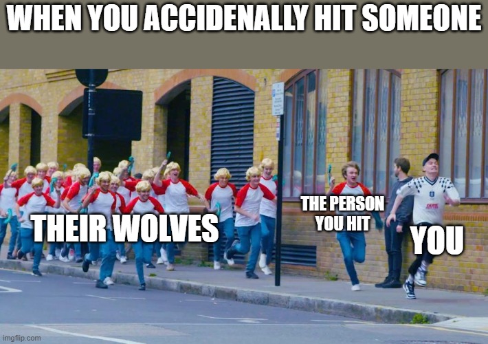 LMFAOO this is so true in mc (i made this QvQ) | WHEN YOU ACCIDENALLY HIT SOMEONE; THE PERSON YOU HIT; THEIR WOLVES; YOU | image tagged in tommyinnit,funny memes,dream smp | made w/ Imgflip meme maker