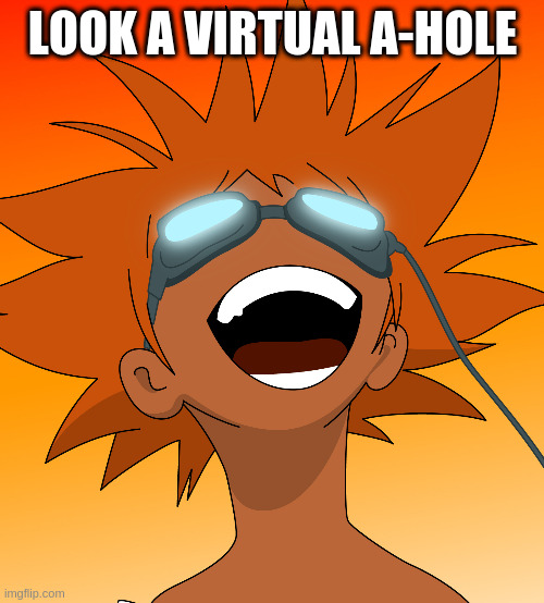 above this | LOOK A VIRTUAL A-HOLE | image tagged in bebop | made w/ Imgflip meme maker