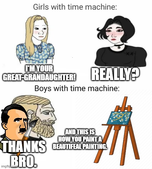 Teaching him to pass | REALLY? I'M YOUR GREAT-GRANDAUGHTER! AND THIS IS HOW YOU PAINT A BEAUTIFEAL PAINTING. THANKS BRO. | image tagged in time machine | made w/ Imgflip meme maker