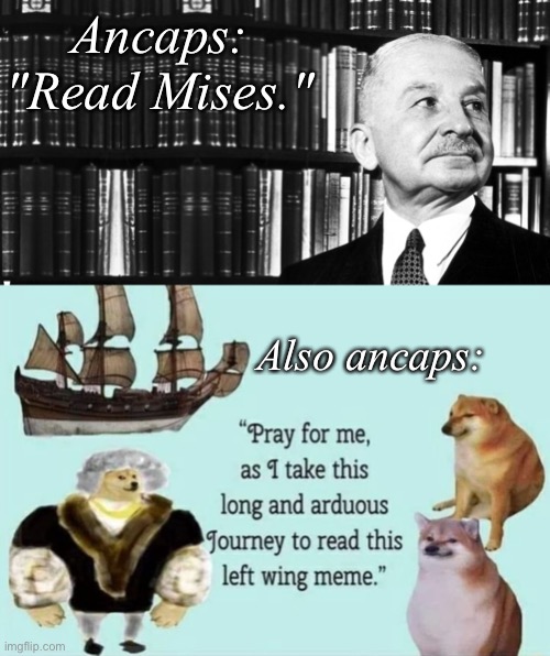 If you can't condense your argument to under 900 pages... | Ancaps:
"Read Mises."; Also ancaps: | made w/ Imgflip meme maker
