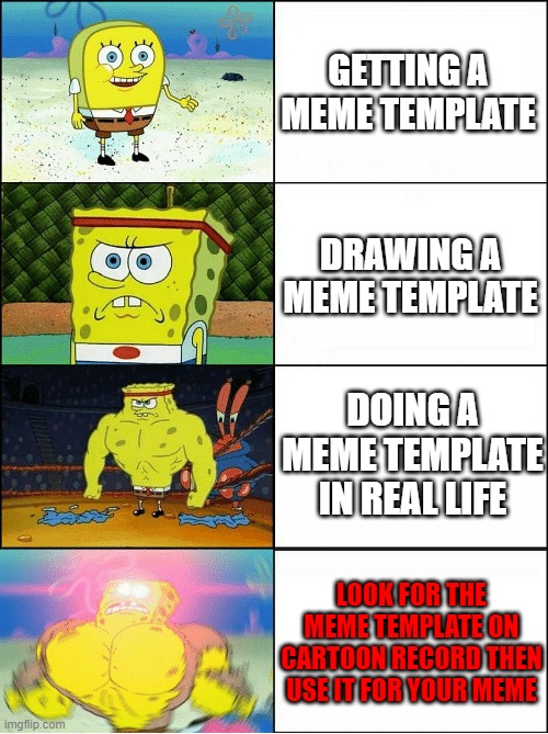 Sponge Finna Commit Muder | GETTING A MEME TEMPLATE; DRAWING A MEME TEMPLATE; DOING A MEME TEMPLATE IN REAL LIFE; LOOK FOR THE MEME TEMPLATE ON CARTOON RECORD THEN USE IT FOR YOUR MEME | image tagged in sponge finna commit muder | made w/ Imgflip meme maker