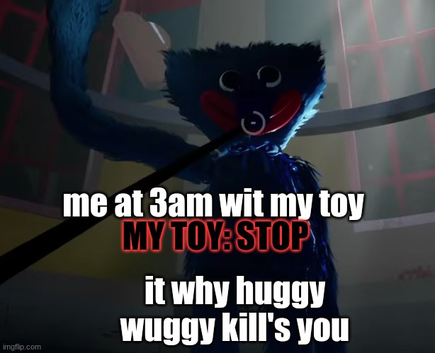 AAAAAAA SORRY HUGGY WUGGY | MY TOY: STOP; me at 3am wit my toy; it why huggy wuggy kill's you | image tagged in huggy wuggy slap meme | made w/ Imgflip meme maker