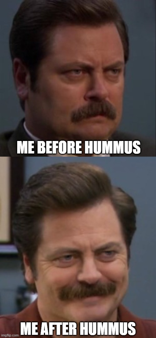 Good food makes me happy | ME BEFORE HUMMUS; ME AFTER HUMMUS | image tagged in angry ron swanson,hummus,middle east,dip,food,delicious | made w/ Imgflip meme maker