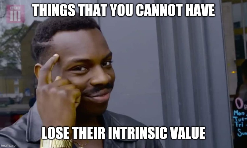 Eddie Murphy thinking | THINGS THAT YOU CANNOT HAVE; LOSE THEIR INTRINSIC VALUE | image tagged in eddie murphy thinking | made w/ Imgflip meme maker