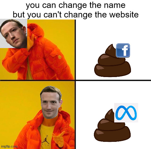 Zuckerberg isn't fooling anyone with this rebrand stuff |  you can change the name but you can't change the website | image tagged in drake meme,mark zuckerberg,facebook | made w/ Imgflip meme maker