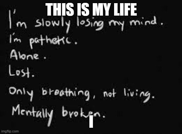 help | THIS IS MY LIFE; I | image tagged in help me | made w/ Imgflip meme maker