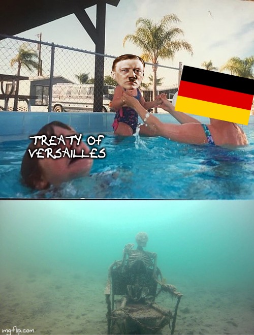 Mother Ignoring Kid Drowning In A Pool | TREATY OF VERSAILLES | image tagged in mother ignoring kid drowning in a pool | made w/ Imgflip meme maker