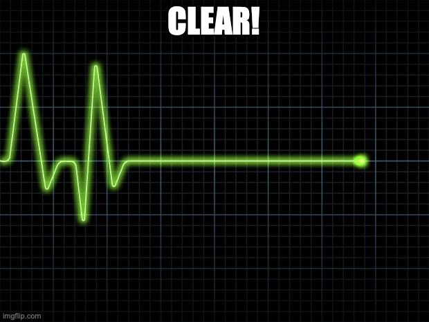 EKG Flatline | CLEAR! | image tagged in ekg flatline | made w/ Imgflip meme maker