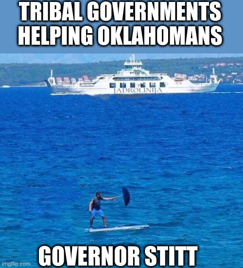 Cruise Ship and Surfboad | TRIBAL GOVERNMENTS

HELPING OKLAHOMANS; GOVERNOR STITT | image tagged in cruise ship and surfboad | made w/ Imgflip meme maker