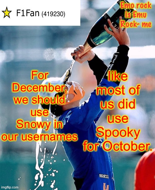 Example: Snowy_F1Fan or SnowyF1Fan | For December, we should use Snowy in our usernames; like most of us did use Spooky for October. | image tagged in f1fan announcement template v6 | made w/ Imgflip meme maker