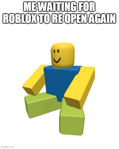 pls dont tell me its because of the dum avatar update | ME WAITING FOR ROBLOX TO RE OPEN AGAIN | made w/ Imgflip meme maker