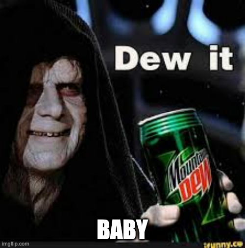 Dew It | BABY | image tagged in dew it | made w/ Imgflip meme maker