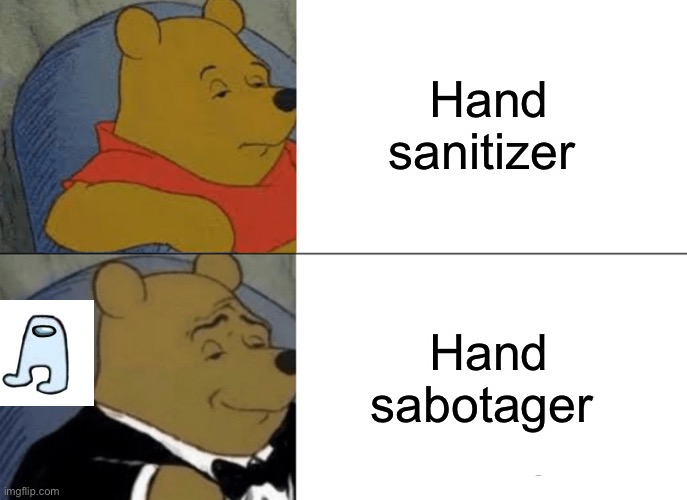 hand sabotager ;) | Hand sanitizer; Hand sabotager | image tagged in memes,tuxedo winnie the pooh | made w/ Imgflip meme maker