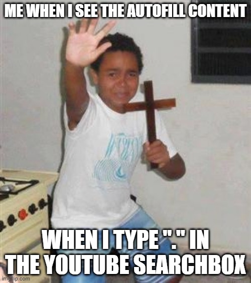 *Another confused screaming* | ME WHEN I SEE THE AUTOFILL CONTENT; WHEN I TYPE "." IN THE YOUTUBE SEARCHBOX | image tagged in scared kid | made w/ Imgflip meme maker