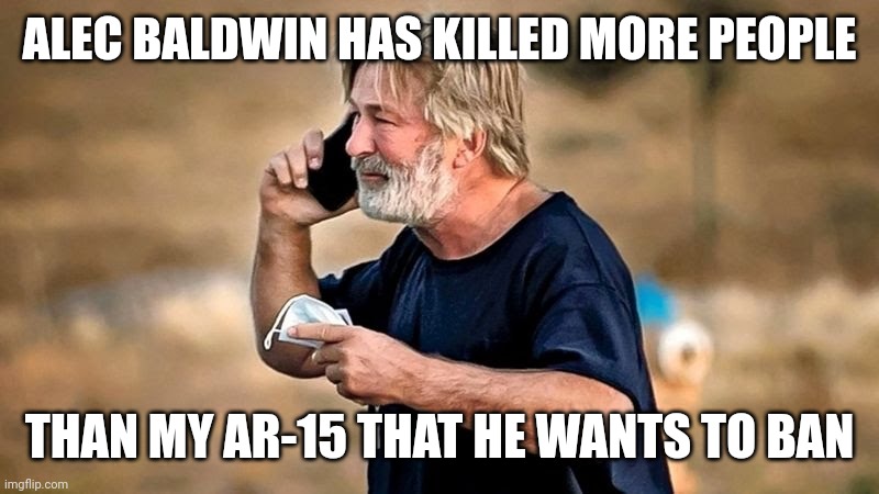 Baldwin | ALEC BALDWIN HAS KILLED MORE PEOPLE; THAN MY AR-15 THAT HE WANTS TO BAN | image tagged in alec baldwin d d | made w/ Imgflip meme maker