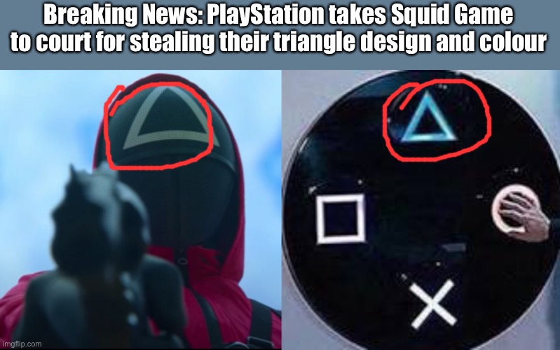 Squid Game sued? |  Breaking News: PlayStation takes Squid Game to court for stealing their triangle design and colour | image tagged in squid game triangle guy,guy presses playstation button,squid game,playstation,controller,memes | made w/ Imgflip meme maker
