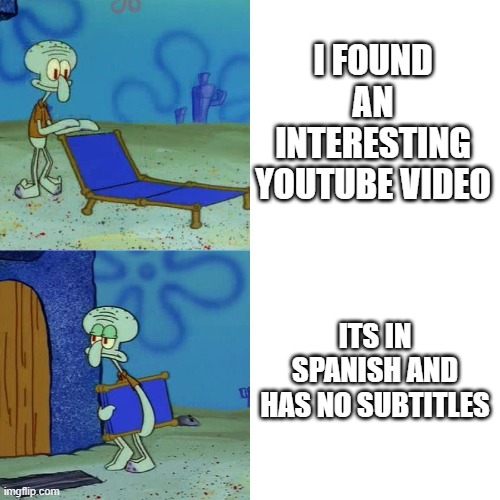 Welp Time to do my Spanish Lesson | I FOUND AN INTERESTING YOUTUBE VIDEO; ITS IN SPANISH AND HAS NO SUBTITLES | image tagged in squidward chair,spanish,youtube,squidward | made w/ Imgflip meme maker