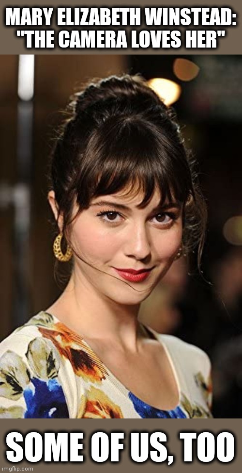 My Hollywood crush | MARY ELIZABETH WINSTEAD:
"THE CAMERA LOVES HER"; SOME OF US, TOO | image tagged in memes,mary elizabeth winstead,crush | made w/ Imgflip meme maker