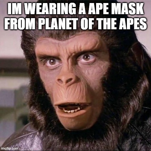 Mario Terence | IM WEARING A APE MASK FROM PLANET OF THE APES | image tagged in mario terence | made w/ Imgflip meme maker