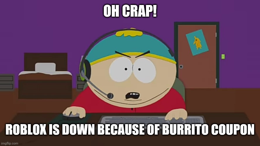 Roblox RN |  OH CRAP! ROBLOX IS DOWN BECAUSE OF BURRITO COUPON | image tagged in memes,roblox,eric cartman | made w/ Imgflip meme maker