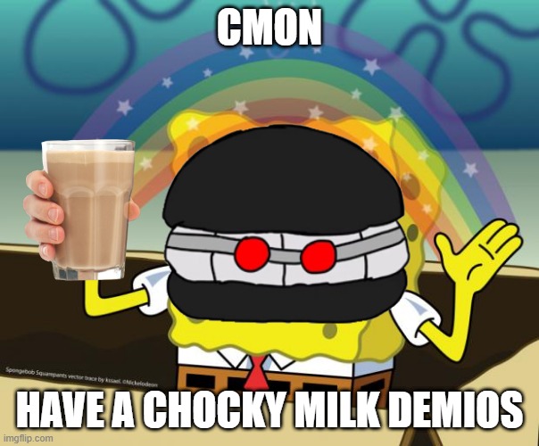 don't mind them XD | CMON; HAVE A CHOCKY MILK DEMIOS | image tagged in imagination spongebob,memes,madness combat | made w/ Imgflip meme maker