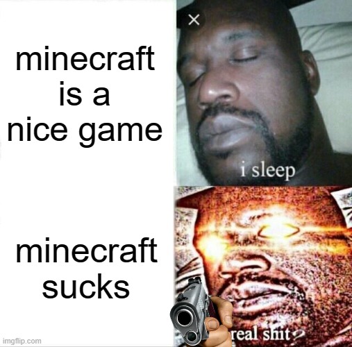 Sleeping Shaq Meme | minecraft is a nice game minecraft sucks | image tagged in memes,sleeping shaq | made w/ Imgflip meme maker