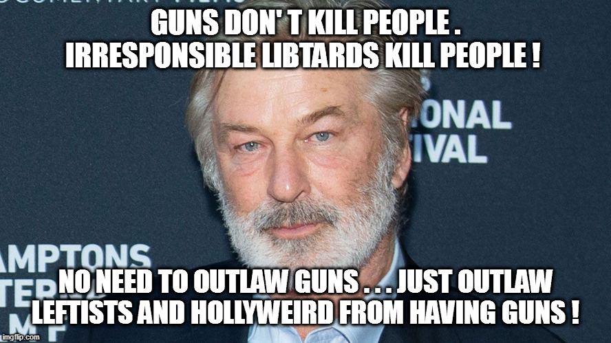 If children can't be trusted with cherry bombs, leftist Peter Pans cannot be trusted with guns! | GUNS DON' T KILL PEOPLE . IRRESPONSIBLE LIBTARDS KILL PEOPLE ! NO NEED TO OUTLAW GUNS . . . JUST OUTLAW LEFTISTS AND HOLLYWEIRD FROM HAVING GUNS ! | image tagged in hollyweird,gun safety,leftists,alec baldwin | made w/ Imgflip meme maker