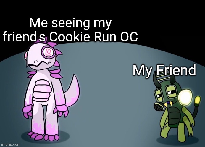 Kuki | Me seeing my friend's Cookie Run OC; My Friend | image tagged in hypno island,cookie run,meme,my singing monsters | made w/ Imgflip meme maker