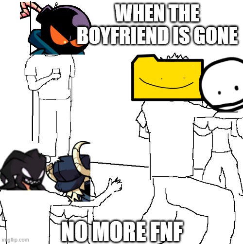 They don like BF from fnf | WHEN THE BOYFRIEND IS GONE; NO MORE FNF | image tagged in they don't know,fnf,sus,wut,nfl memes,idk | made w/ Imgflip meme maker