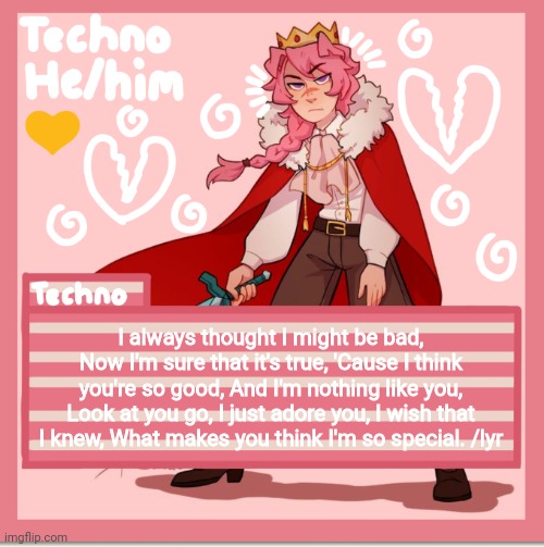Technoblade | I always thought I might be bad, Now I'm sure that it's true, 'Cause I think you're so good, And I'm nothing like you, Look at you go, I just adore you, I wish that I knew, What makes you think I'm so special. /lyr | image tagged in technoblade | made w/ Imgflip meme maker