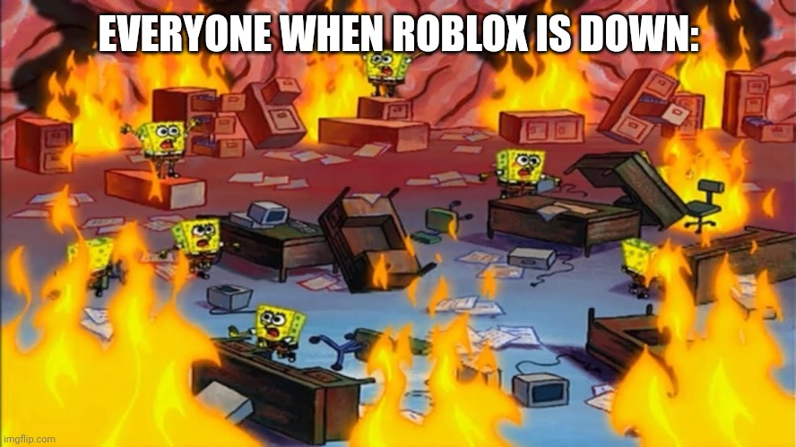 ROBLOX IS DOWN!!! | EVERYONE WHEN ROBLOX IS DOWN: | image tagged in spongebobs panicking,roblox | made w/ Imgflip meme maker
