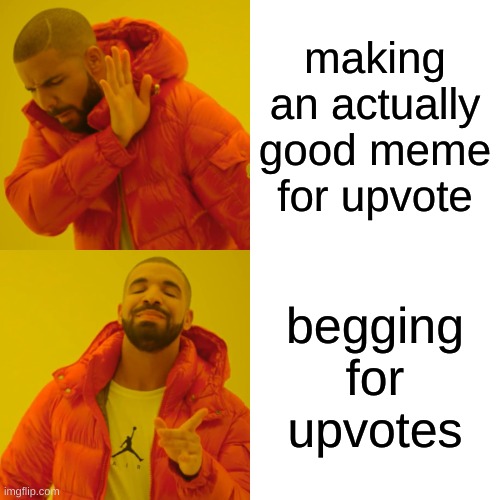 imgflip be like | making an actually good meme for upvote; begging for upvotes | image tagged in memes,drake hotline bling | made w/ Imgflip meme maker