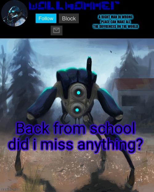 Back from school
did i miss anything? | image tagged in wallhammer hunter temp | made w/ Imgflip meme maker