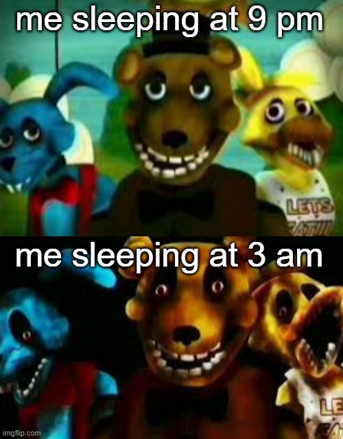 what the hell | me sleeping at 9 pm; me sleeping at 3 am | image tagged in memes,me sleeping,fnaf | made w/ Imgflip meme maker