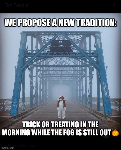 Collective Clothing in Chattanooga, Tn Gizmo Halloween pic | WE PROPOSE A NEW TRADITION:; TRICK OR TREATING IN THE MORNING WHILE THE FOG IS STILL OUT🎃 | image tagged in fog,halloween,trick or treat | made w/ Imgflip meme maker